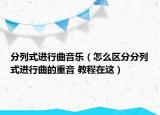 分列式進(jìn)行曲音樂（怎么區(qū)分分列式進(jìn)行曲的重音 教程在這）
