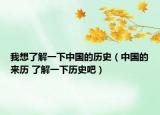 我想了解一下中國的歷史（中國的來歷 了解一下歷史吧）