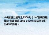 dnf劍魂力量咋上3500力（dnf劍魂改版技能 傷害提升156E 3400力量居然能打出480E傷害）