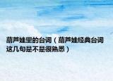 葫蘆娃里的臺詞（葫蘆娃經(jīng)典臺詞 這幾句是不是很熟悉）