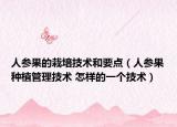 人參果的栽培技術(shù)和要點(diǎn)（人參果種植管理技術(shù) 怎樣的一個(gè)技術(shù)）