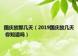 國(guó)慶放那幾天（2019國(guó)慶放幾天 你知道嗎）