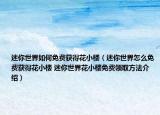 迷你世界如何免費(fèi)獲得花小樓（迷你世界怎么免費(fèi)獲得花小樓 迷你世界花小樓免費(fèi)領(lǐng)取方法介紹）
