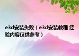 e3d安裝失敗（e3d安裝教程 經(jīng)驗內(nèi)容僅供參考）