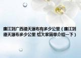 廉江到廣西德天瀑布有多少公里（廉江到德天瀑布多少公里 給大家簡單介紹一下）