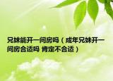 兄妹能開一間房嗎（成年兄妹開一間房合適嗎 肯定不合適）