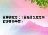 苗種的意思（干苗是什么意思啊 有許多種干苗）