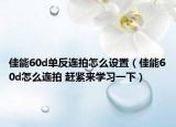 佳能60d單反連拍怎么設置（佳能60d怎么連拍 趕緊來學習一下）