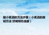 釀小麥酒的方法步驟（小麥酒的釀制方法 好喝特色佳釀）