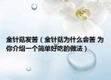 金針菇發(fā)苦（金針菇為什么會(huì)苦 為你介紹一個(gè)簡(jiǎn)單好吃的做法）