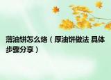 薄油餅怎么烙（厚油餅做法 具體步驟分享）