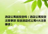 酒店公寓能投資嗎（酒店公寓投資注意事項(xiàng) 投資酒店式公寓4大注意事項(xiàng)）