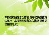 車頂棚布脫落怎么修復(fù) 簡單又快捷的方法圖片（車頂棚布脫落怎么修復(fù) 簡單又快捷的方法）