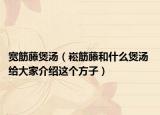 寬筋藤煲湯（崧筋藤和什么煲湯 給大家介紹這個方子）