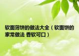 軟面薄餅的做法大全（軟面餅的家常做法 香軟可口）