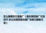 怎么做餐飲引流推廣（餐飲微信推廣引流技巧 怎么投微信朋友圈廣告吸引顧客引流）