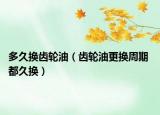 多久換齒輪油（齒輪油更換周期 都久換）