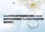 excel中對(duì)比兩列數(shù)據(jù)是否相同（excel如何對(duì)比兩組數(shù)據(jù) excel怎么對(duì)比兩列數(shù)據(jù)的異同）