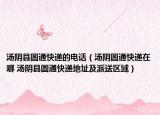 湯陰縣圓通快遞的電話（湯陰圓通快遞在哪 湯陰縣圓通快遞地址及派送區(qū)域）