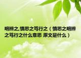 明辨之,慎思之篤行之（慎思之明辨之篤行之什么意思 原文是什么）