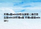 不用u盤win10怎么安裝（自己怎么裝win10不用u盤 不用u盤裝win10）