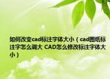 如何改變cad標注字體大?。╟ad圖紙標注字怎么調大 CAD怎么修改標注字體大?。? /></span></a>
                        <h2><a  title=