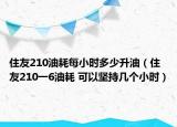 住友210油耗每小時多少升油（住友210一6油耗 可以堅持幾個小時）