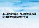 果仁歐包的做法（堅(jiān)果歐包家常做法 詳細(xì)的步驟分享給大家）