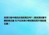 高速行駛中換擋還用踩離合嗎?（換高速時(shí)要不要踩離合器 車子在高速行使時(shí)換擋用不用踩離合器）