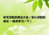 家常涼粉的做法大全（安心涼粉的做法 一起來學(xué)習(xí)一下）