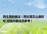 西生菜的做法（西生菜怎么做好吃 經(jīng)驗(yàn)內(nèi)容僅供參考）