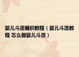 嬰兒斗篷編織教程（嬰兒斗篷教程 怎么做嬰兒斗篷）