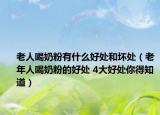 老人喝奶粉有什么好處和壞處（老年人喝奶粉的好處 4大好處你得知道）