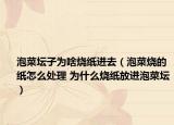 泡菜壇子為啥燒紙進(jìn)去（泡菜燒的紙?jiān)趺刺幚?為什么燒紙放進(jìn)泡菜壇）
