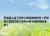 夢(mèng)見(jiàn)別人送了好多小雞給我家好嗎（夢(mèng)到別人給自己送了好多小雞 這是好的征兆嗎）