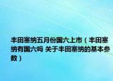豐田塞納五月份國(guó)六上市（豐田塞納有國(guó)六嗎 關(guān)于豐田塞納的基本參數(shù)）