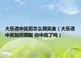 大樂透中獎(jiǎng)后怎么領(lǐng)獎(jiǎng)金（大樂透中獎(jiǎng)如何領(lǐng)取 你中獎(jiǎng)了嗎）