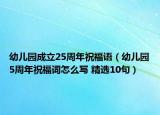 幼兒園成立25周年祝福語（幼兒園5周年祝福詞怎么寫 精選10句）