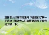 退休老人打麻將犯法嗎 下面我們了解一下法律（退休老人打麻將犯法嗎 下面我們了解一下）
