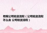 有限公司驗資流程（公司驗資流程怎么走 公司驗資流程）