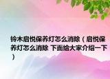 鈴木啟悅保養(yǎng)燈怎么消除（啟悅保養(yǎng)燈怎么消除 下面給大家介紹一下）