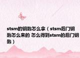 stsm的鑰匙怎么拿（stsm后門鑰匙怎么來的 怎么得到stsm的后門鑰匙）
