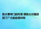 防火卷簾門的作用 使防火分隔得到了廣大的應(yīng)用對(duì)嗎