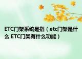 ETC門架系統(tǒng)是指（etc門架是什么 ETC門架有什么功能）