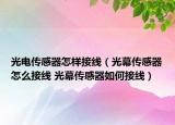 光電傳感器怎樣接線（光幕傳感器怎么接線 光幕傳感器如何接線）