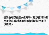 巴沙魚(yú)可以直接水煮吃嗎（巴沙魚(yú)可以做水煮魚(yú)嗎 吃過(guò)水煮魚(yú)的你們吃過(guò)水煮巴沙魚(yú)嗎）