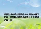 抑郁焦慮癥適合閱讀什么書(shū) 幫你安靜下來(lái)看（抑郁焦慮癥適合閱讀什么書(shū) 幫你安靜下來(lái)）