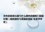 灰色的廚房臺面與什么顏色的櫥柜門搭配好看（櫥柜顏色與地面的搭配 快來學(xué)學(xué)吧）