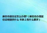 廊坊市居住證怎么辦理?（廊坊市辦理居住證明提供什么 年齡上有什么要求）