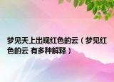 夢見天上出現(xiàn)紅色的云（夢見紅色的云 有多種解釋）